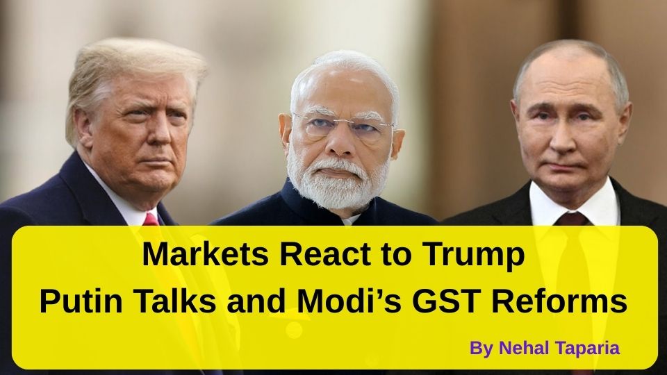 Markets React to Trump–Putin Talks and Modi’s GST Reforms